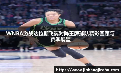 WNBA激战达拉斯飞翼对阵王牌球队精彩回顾与赛季展望