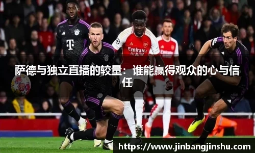 萨德与独立直播的较量：谁能赢得观众的心与信任